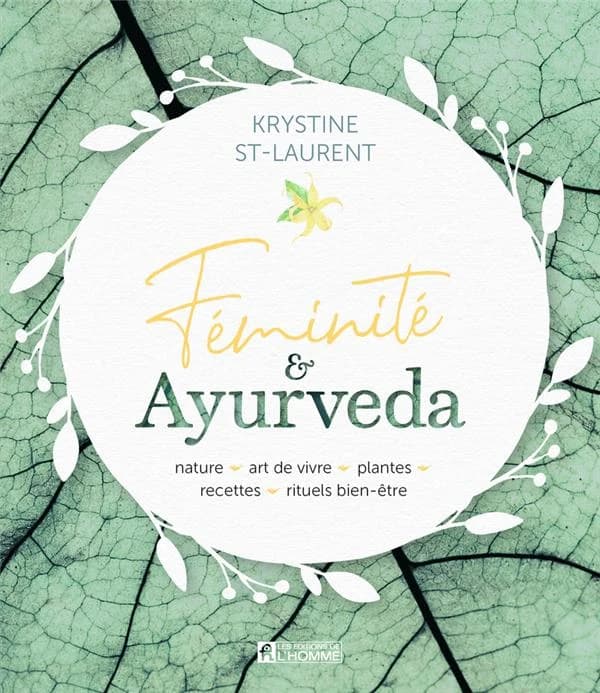 Féminité & ayurveda : nature, art de vivre, plantes, recettes, rituels bien-être
