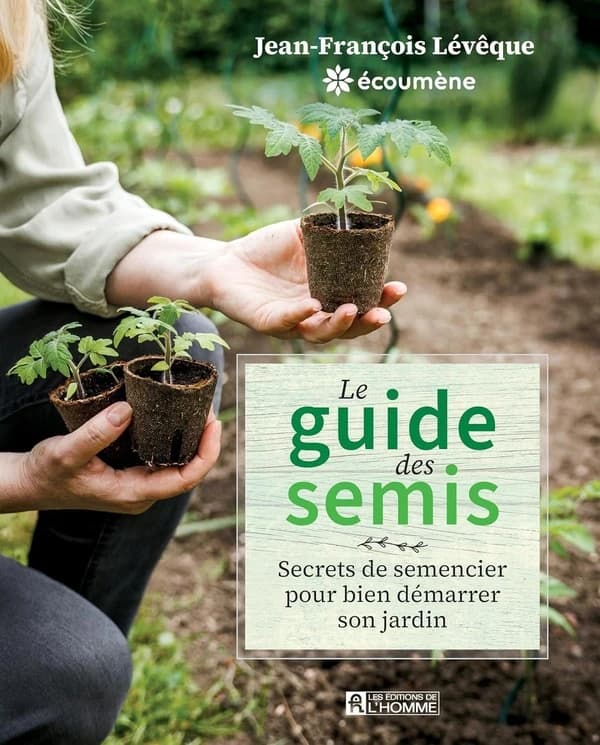 Le guide des semis : Secrets de semencier pour bien démarrer son jardin