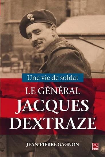Une vie de soldat : le général Jacques A. Dextraze (1919-1993)