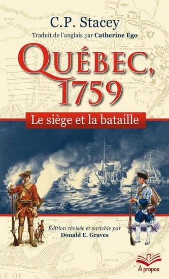 Québec, 1759 : le siège et la bataille (Édition révisée et enrichie par Donald E. Graves) C.P. Stacey ; traduit de l'anglais par Catherine Ego