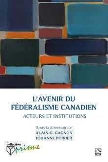 L'avenir du fédéralisme canadien : acteurs et institutions
