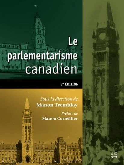 Le parlementarisme canadien (7e éd.) sous la direction de Manon Tremblay,... ; préface de Manon Cornellier