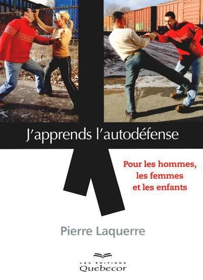 J'apprends l'autodéfense : pour les hommes, les femmes et les enfants (2e éd.) Pierre Laquerre