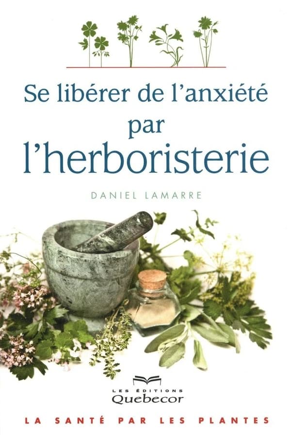 Se libérer de l'anxiété par l'herboristerie : la santé par les plantes (2e éd.) Daniel Lamarre