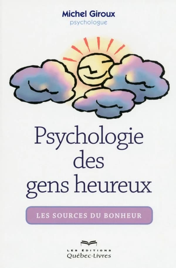 Psychologie des gens heureux : les sources du bonheur (3e éd.) Michel Giroux,...
