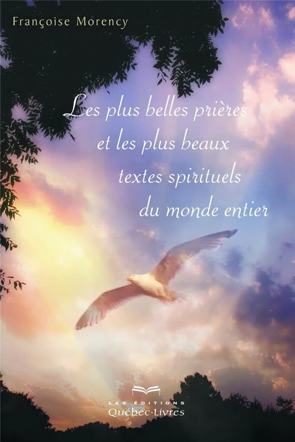 Les plus belles prières et les plus beaux textes spirituels du monde entier (3e éd.) Françoise Morency