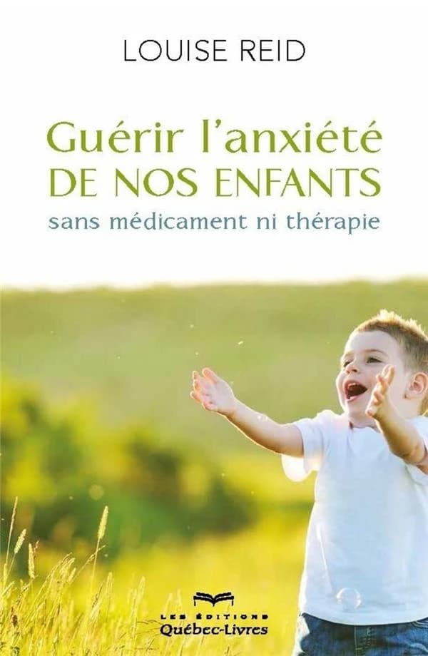 Guérir l'anxiété de nos enfants : sans médicament ni thérapie (3e éd.) Louise Reid