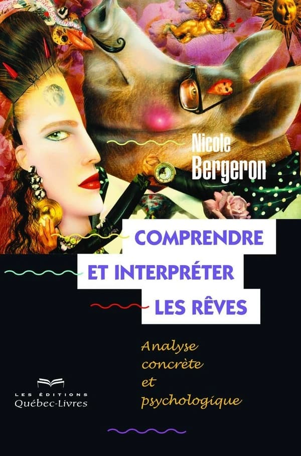 Comprendre et interpréter les rêves : analyse concrète et psychologique (6e éd.) Nicole Bergeron