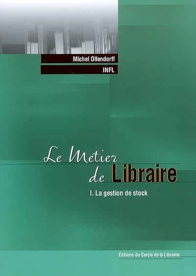 Le métier de libraire. I, La gestion de stock (Éd. mise à jour) Michel Ollendorff ; INFL