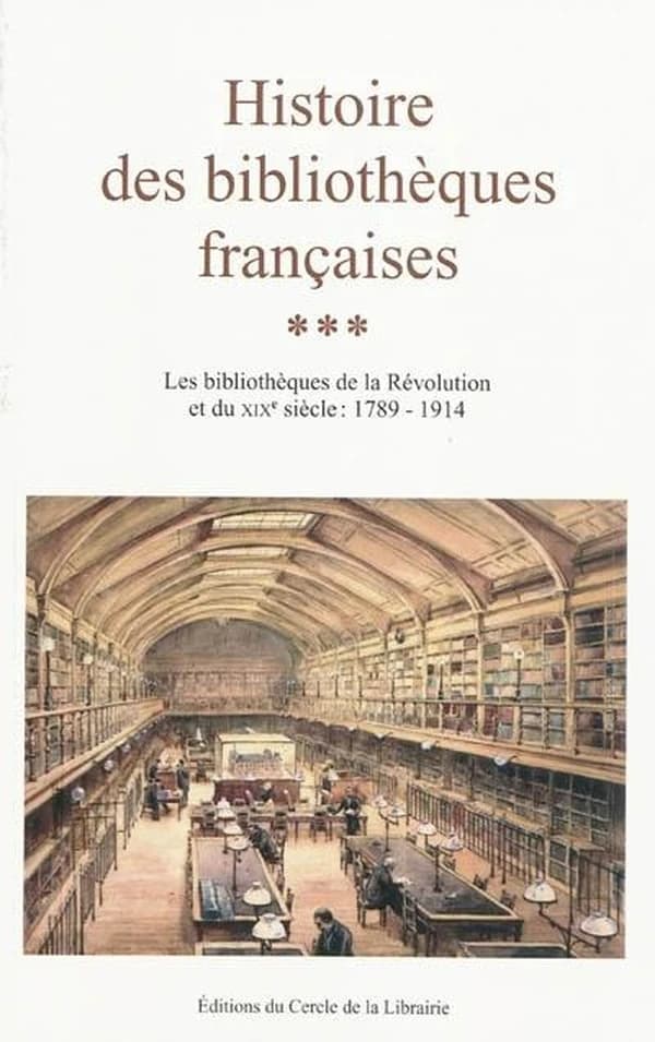 Histoire des bibliothèques françaises. [3], Les bibliothèques de la Révolution et du XIXe siècle, 1789-1914 ([Nouvelle éd.]) sous la direction de Dominique Varry