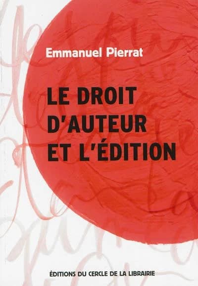 Le droit d'auteur et l'édition (4e éd. revue et augmentée) Emmanuel Pierrat