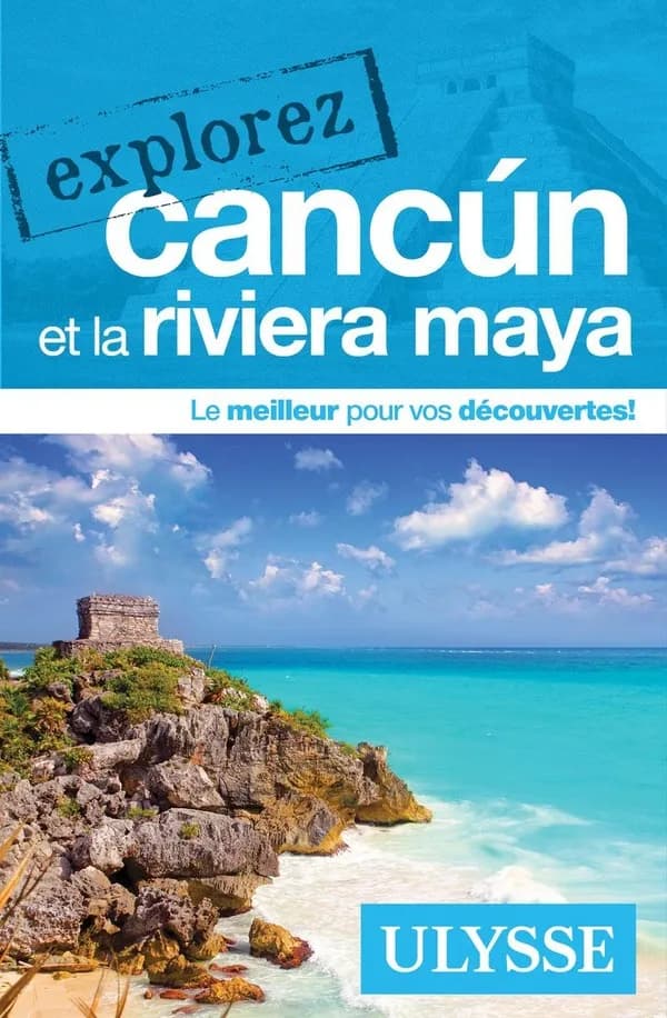 Explorez : Cancún et la Riviera Maya (édition 2025)