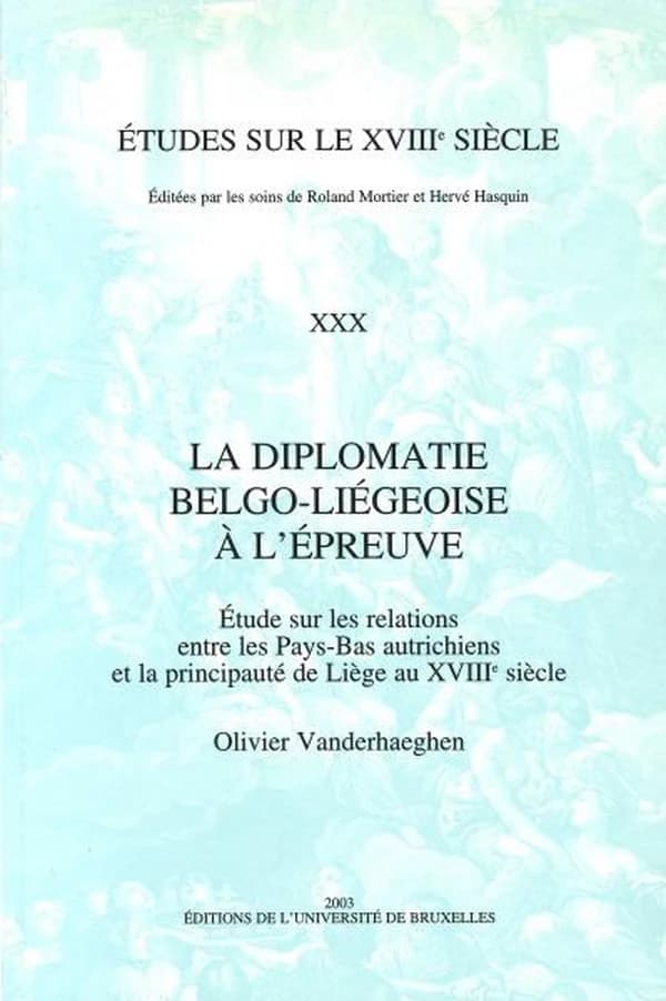Études sur le XVIIIe siècle : La diplomatie belgo-liégeoise à l'épreuve : Étude sur les relations entre les Pays-Bas autrichiens et la principauté de Liège au XVIIIe siècle