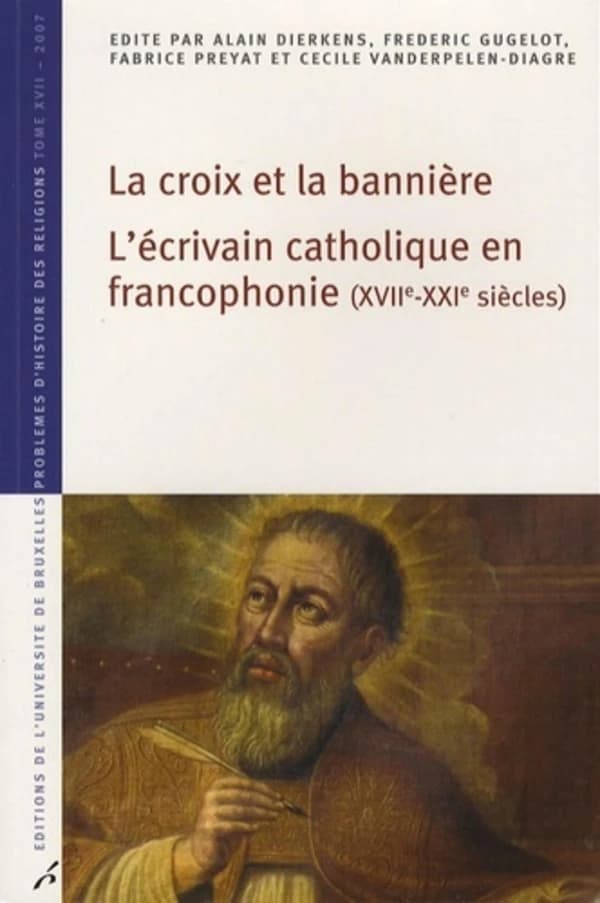 La croix et la bannière, l'écrivain catholique en francophonie, XVIIe-XXIe siècles