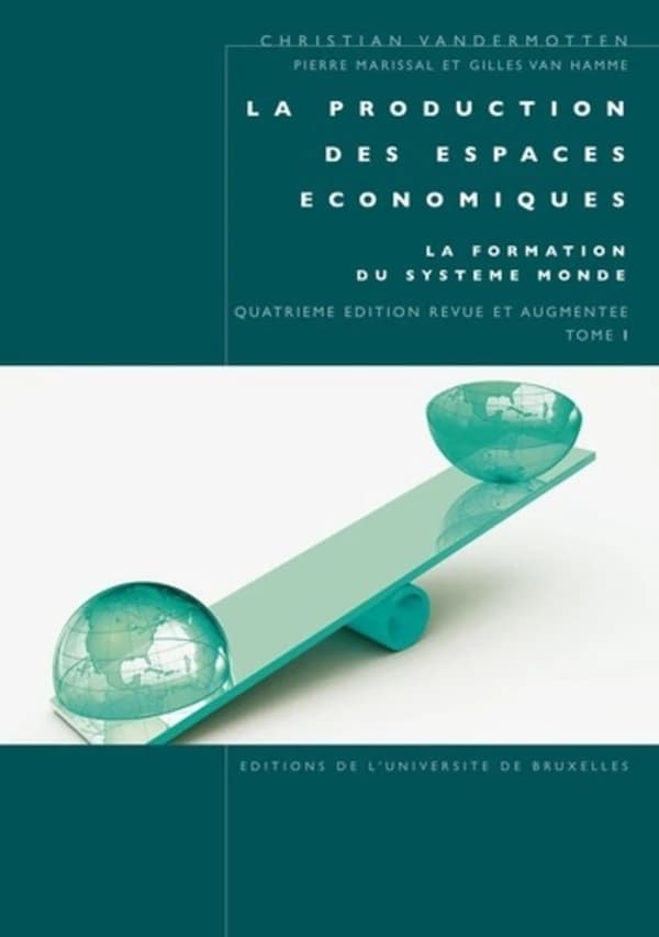 La production des espaces économiques. Tome 1, La formation du système monde (4e éd. revue et augmentée) Christian Vandermotten, Pierre Marissal et Gilles Van Hamme