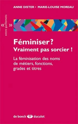 Féminiser ? Vraiment pas sorcier ! : la féminisation des noms de métiers, fonctions, grades et titres