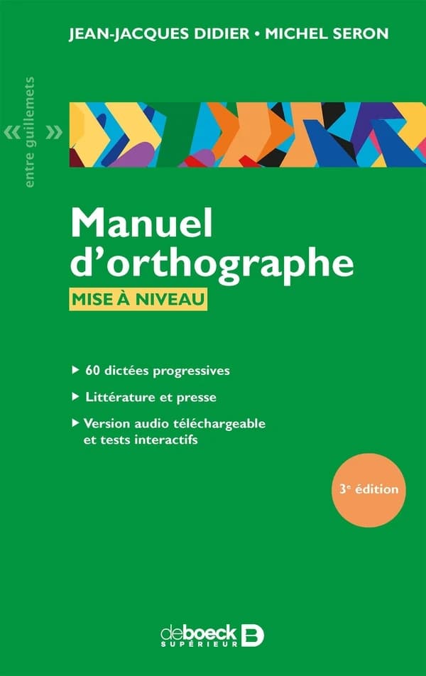 Manuel d'orthographe : mise à niveau : 60 dictées progressives, littérature et presse, version audio téléchargeable et tests interactifs (3e éd.) Jean-Jacques Didier, Michel Seron