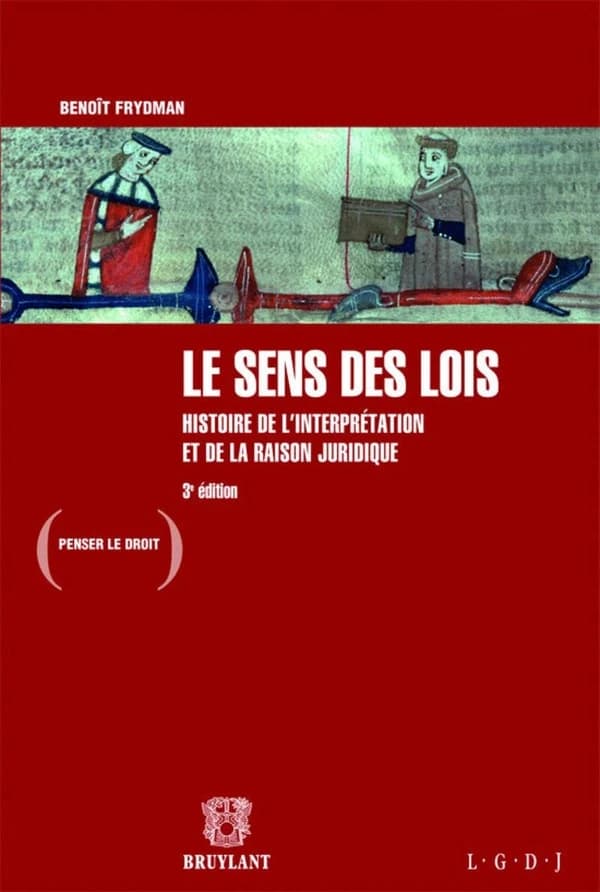 Le sens des lois : histoire de l'interprétation et de la raison juridique (3e éd.) Benoît Frydman