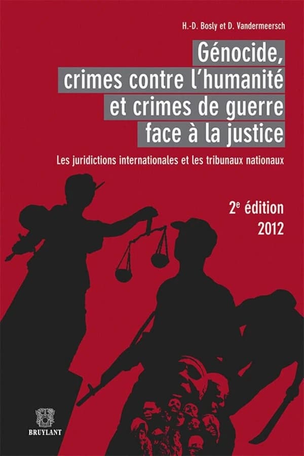 Génocide, crimes contre l'humanité et crimes de guerre face à la justice : les juridictions internationales et les tribunaux nationaux (2e éd.) Henri D. Bosly, Damien Vandermeersch