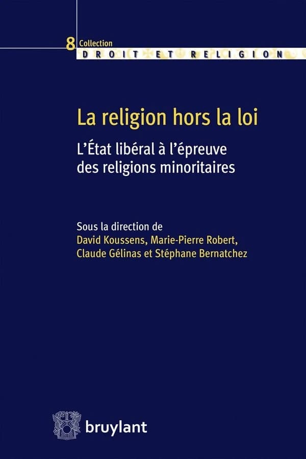 La religion hors la loi : l'État libéral à l'épreuve des religions minoritaires : [actes du colloque, Université de Sherbrooke, 2 et 3 octobre 2014]