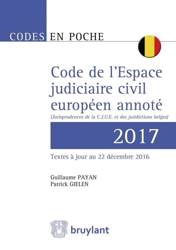 Code de l'espace judiciaire civil européen annoté : jurisprudences de la CJUE et des juridictions belges (Textes à jour au 22 décembre 2016)