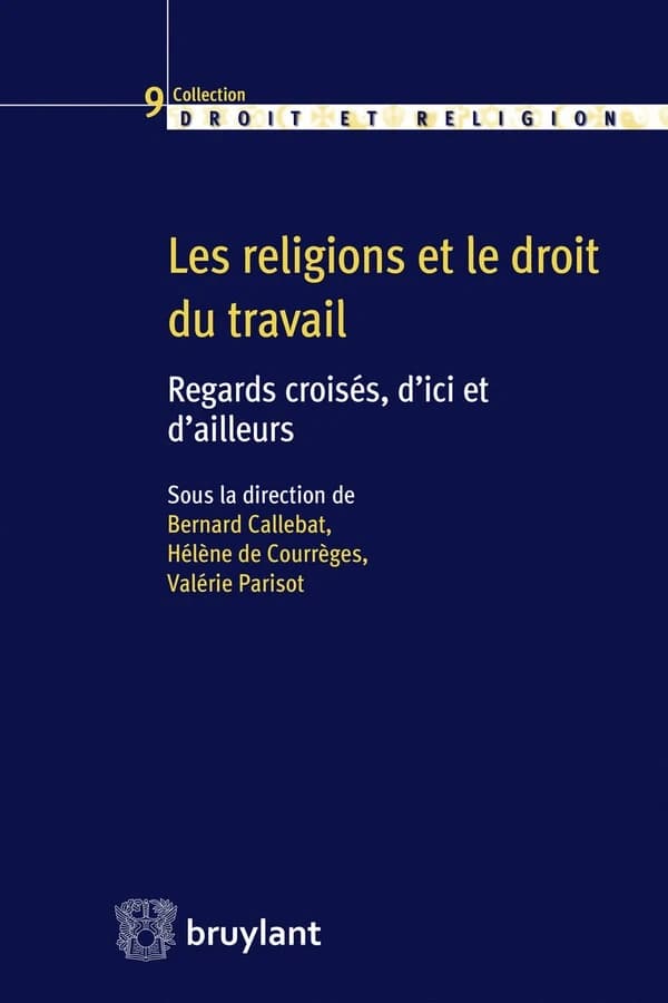 Les religions et le droit du travail : regards croisés, d'ici et d'ailleurs : [actes du colloque international, Université de Rouen, 20 et 21 octobre 2016]