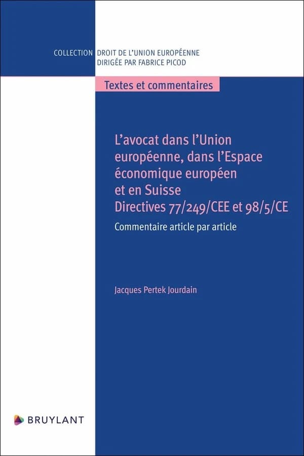 L'avocat dans l'Union européenne, dans l'espace économique européen et en Suisse : directives 77-249-CEE et 98-5-CE : commentaire article par article