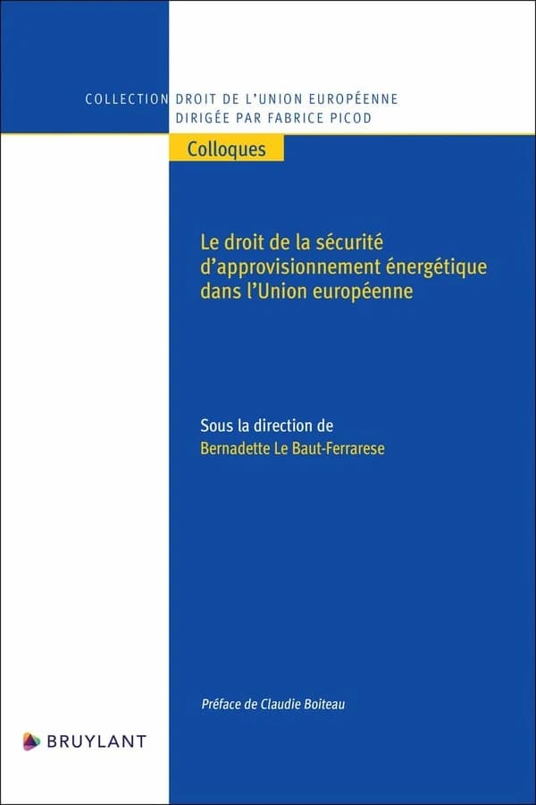 Le droit de la sécurité d'approvisionnement énergétique dans l'Union européenne : [actes du colloque, 4 et 5 novembre 2021, Université Lyon 3]