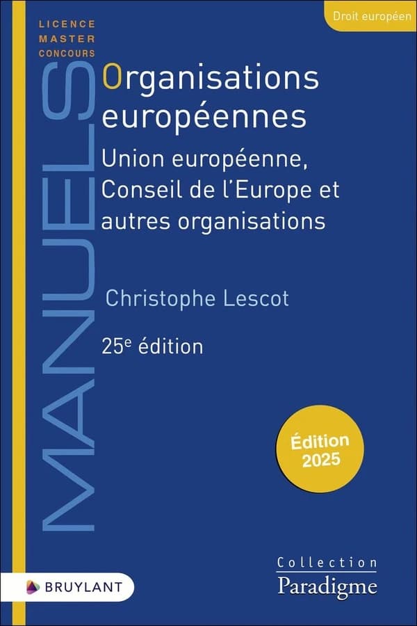 Organisations européennes : Union européenne, Conseil de l'Europe et autres organisations (25e éd., 2025) Christophe Lescot