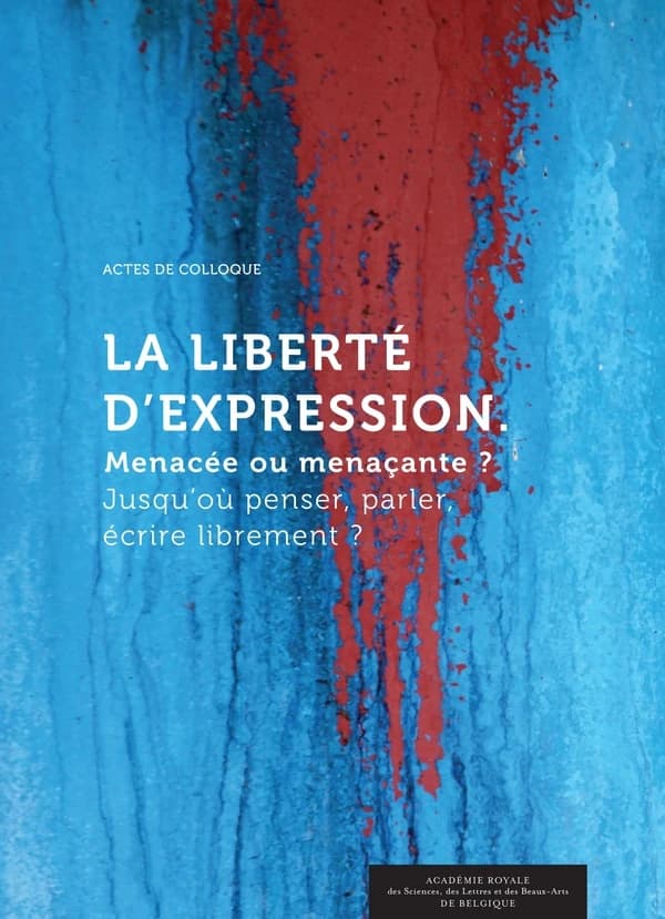 La liberté d'expression : menacée ou menaçante ? : jusqu'où penser, parler, écrire librement ? : actes de colloque Bruxelles, 7, 8 et 9 décembre 2014