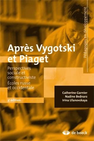 Après Vygotski et Piaget : perspectives sociale et constructiviste : écoles russe et occidentale (3e éd.) [textes réunis par] Catherine Garnier, Nadine Bednarz, Irina Ulanovskaya