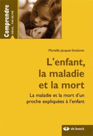 L'enfant, la maladie et la mort : la maladie et la mort d'un proche expliquées à l'enfant (2e éd.) Murielle Jacquet-Smailovic