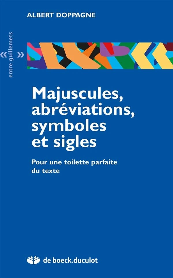 Majuscules, abrévations, symboles et sigles : pour une toilette parfaite du texte (4e éd.) Albert Doppagne