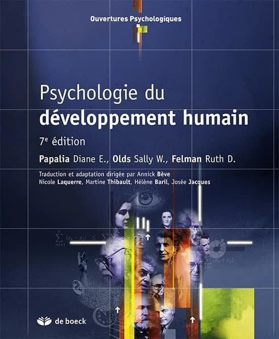 Psychologie du développement humain (7e éd.) Diane E. Papalia, Sally Wendkos Olds, Ruth D. Feldman ; adaptation dirigée par Annick Bève ; [réalisée par] Nicole Laquerre, Martine Thibault, Hélène Barril, Josée Jacques