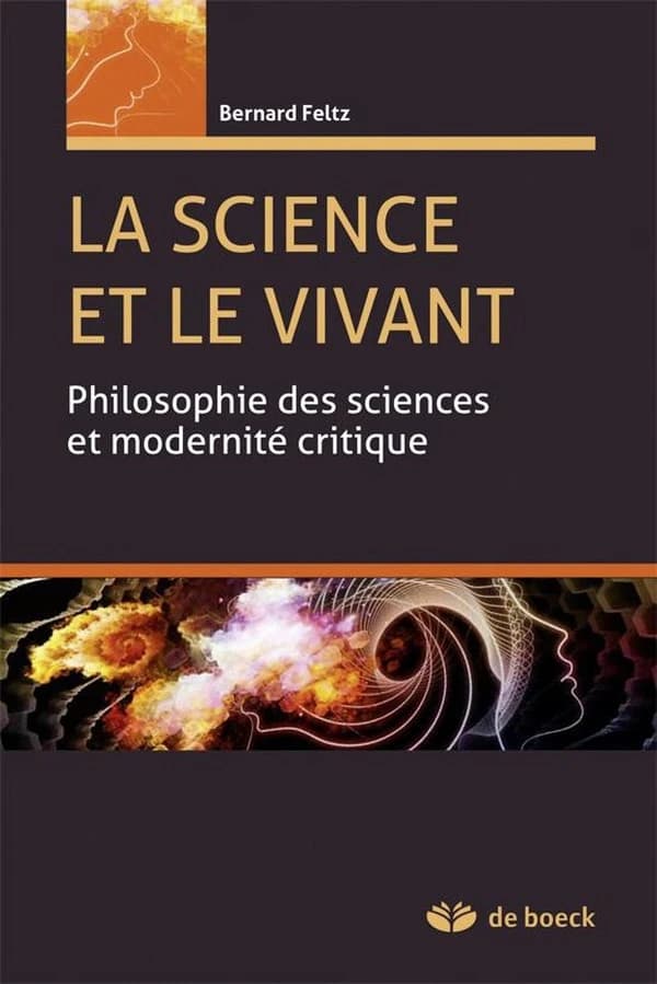La science et le vivant : philosophie des sciences et modernité critique (2e éd. revue et augmentée) Bernard Feltz