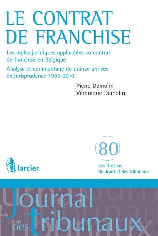 Le contrat de franchise : les règles juridiques applicables au contrat de franchise en Belgique : analyse et commentaire de quinze années de jurisprudence, 1995-2010