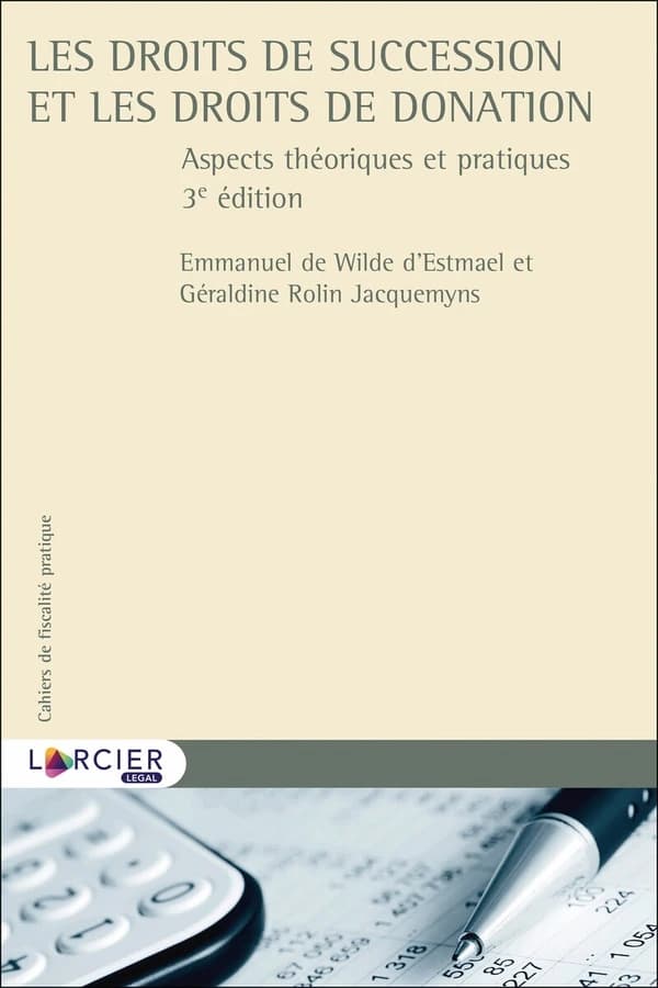 Les droits de succession et les droits de donation : aspects théoriques et pratiques (3e éd.) Emmanuel de Wilde d'Estmael et Géraldine Rolin Jacquemyns