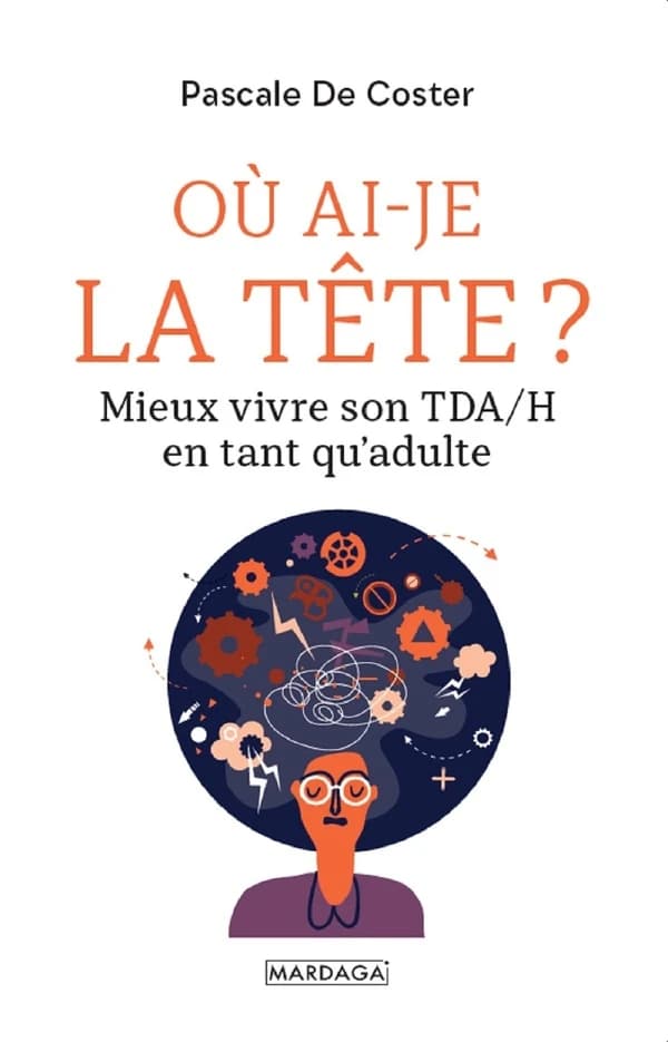 Où ai-je la tête ? : mieux vivre son TDAH en tant qu'adulte