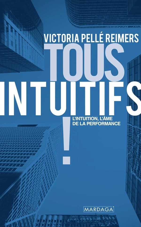 Tous intuitifs : l'intuition, l'âme de la performance