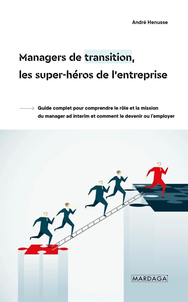 Managers de transition, les super-héros de l'entreprise : guide complet pour comprendre le rôle et la mission du manager ad interim et comment le devenir ou l'employer