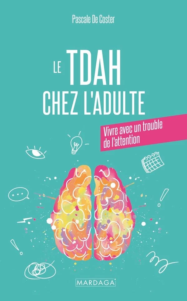 Le TDAH chez l'adulte : Apprendre à vivre sereinement avec son trouble de l'attention
