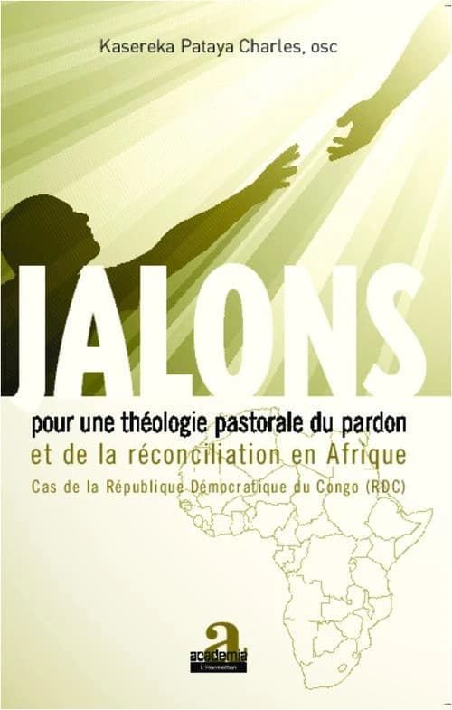 Jalons pour une théologie pastorale du pardon et de la réconciliation en Afrique : cas de la République démocratique du Congo, RDC