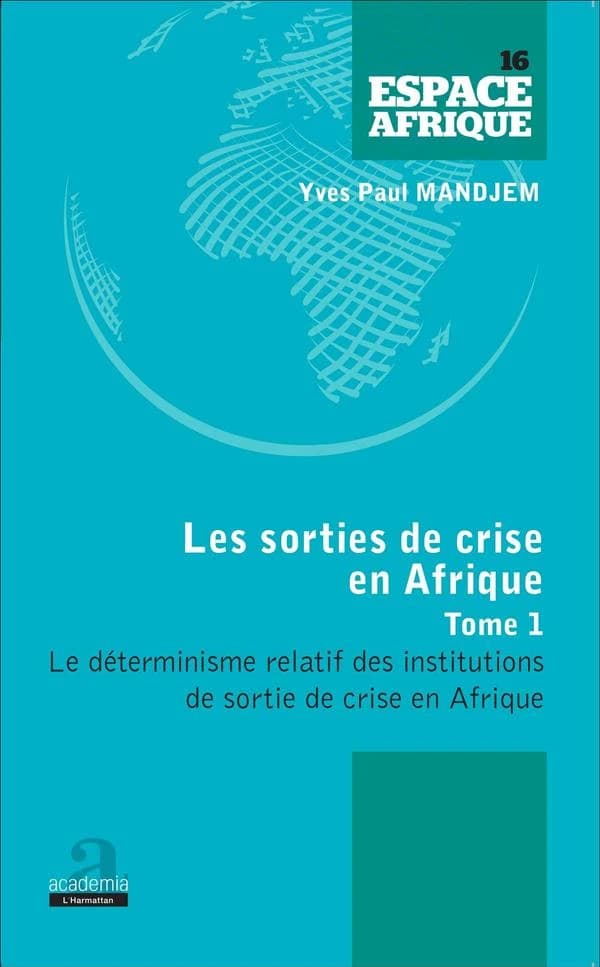 Les sorties de crise en Afrique : acteurs, institutions et pouvoir d'Etat. Volume 1, [Le déterminisme relatif des institutions de sortie de crise en Afrique]