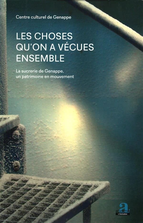 Les choses qu'on a vécues ensemble : la sucrerie de Genappe, un patrimoine en mouvement