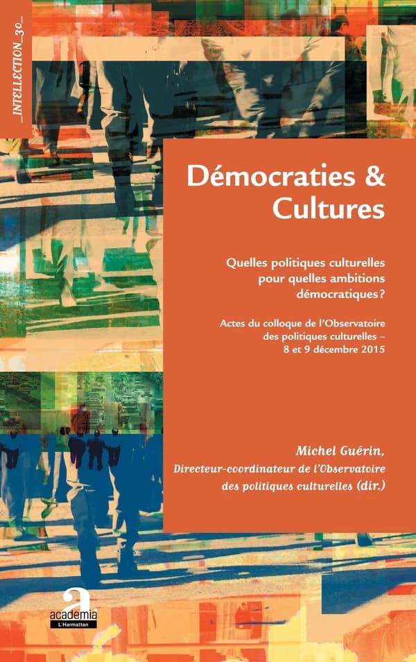 Démocraties & cultures : quelles politiques culturelles pour quelles ambitions démocratiques ? : actes du colloque de l'Observatoire des politiques culturelles, 8 et 9 décembre 2015, [Mons]