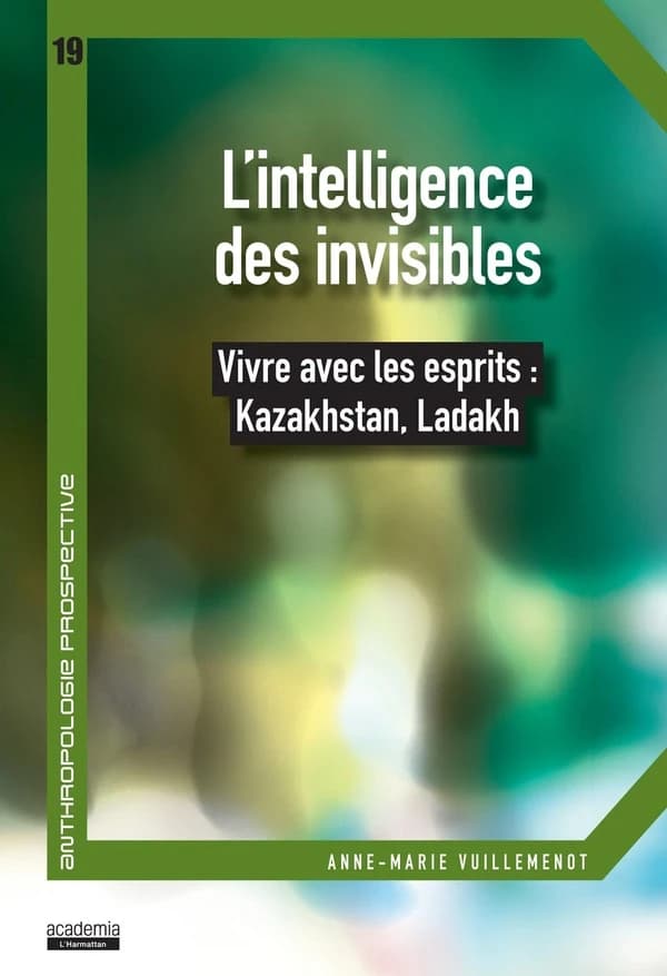 L'intelligence des invisibles : vivre avec les esprits : Kazakhstan, Ladakh