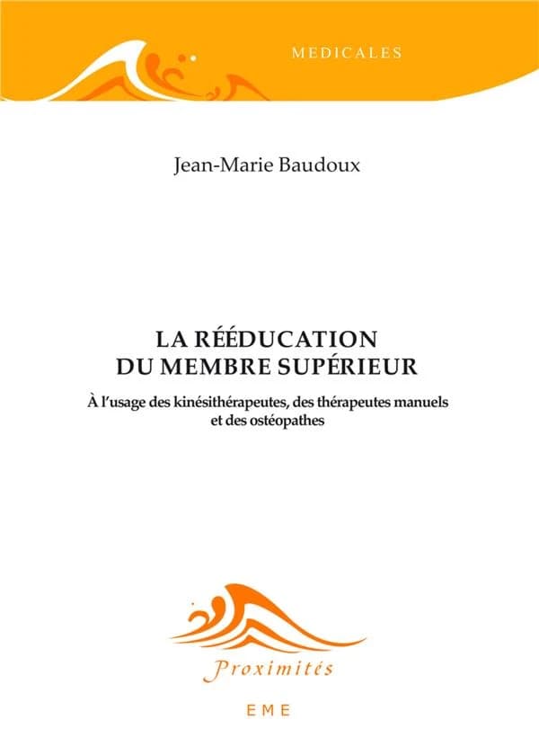 La rééducation du membre supérieur ; à l'usage des kinésithérapeutes, des thérapeutes manuels et des ostéopathes