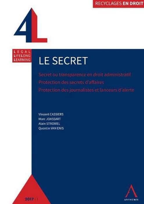 Le secret ; secret ou transparence en droit administratif, protection des secrets d'affaires, protection des sources journalistiques et des lanceurs d'alerte