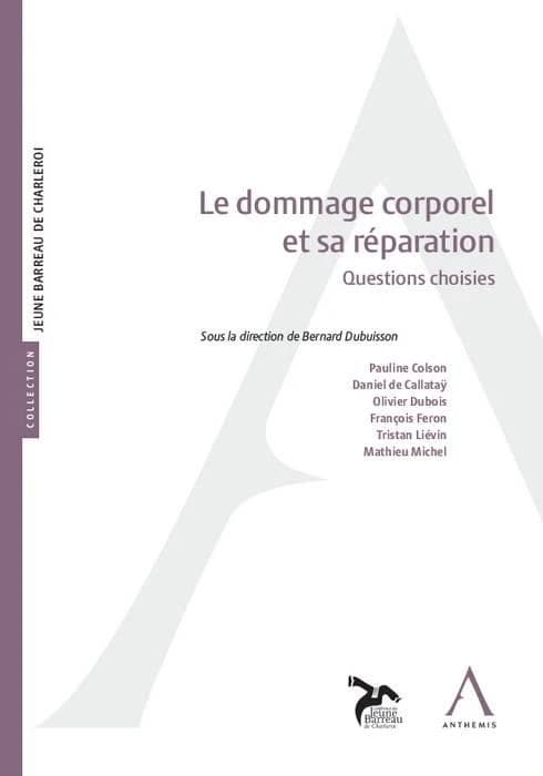 Le dommage corporel et sa réparation : questions choisies : actes du colloque organisé par la Conférence du Jeune barreau de Charleroi le 9 mai 2019