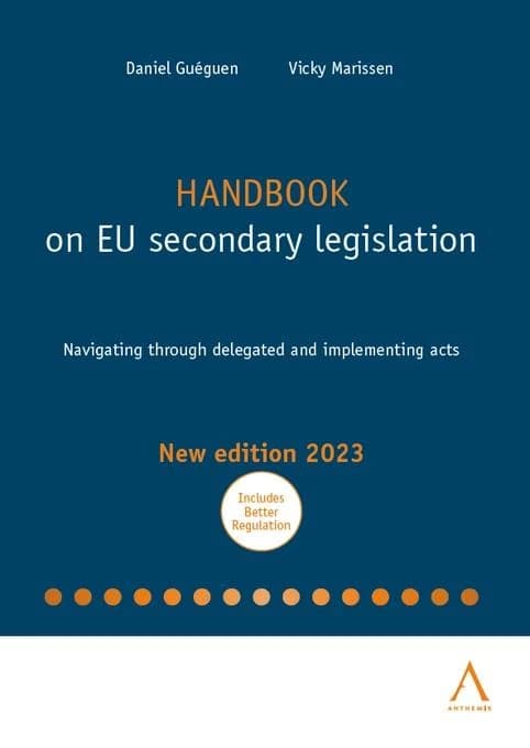 Handbook on EU secondary legislation : navigating through delegated and implementing acts (6e éd.) Daniel Guéguen, Vicky Marissen